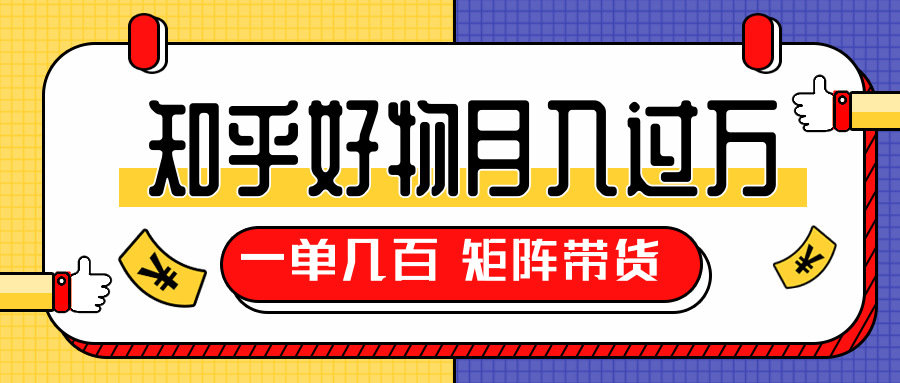 知乎好物推荐独家操作详解，一单能赚几百元上千元，矩阵带货月入过万（共5节视频）-晟哥学社资源库