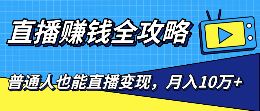 直播赚钱全攻略，0粉丝流量玩法，普通人也能直播变现，月入10万+（25节视频）-晟哥学社资源库