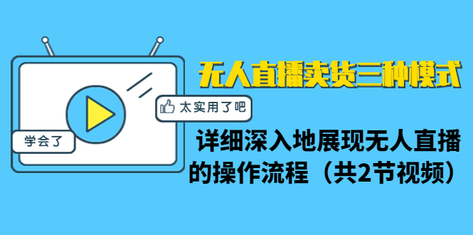 无人直播卖货三种模式：详细深入地展现无人直播的操作流程（共2节视频）-晟哥学社资源库