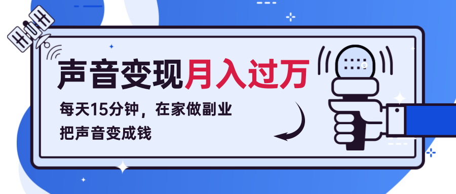 每天15分钟，在家做副业把声音变成钱，声音修炼变现资源月入过万！-晟哥学社资源库