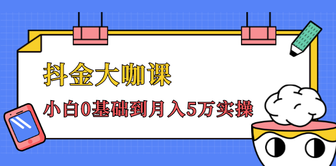 抖金大咖课：少奇全年52节抖音变现魔法课，小白0基础到月入5万实操-晟哥学社资源库