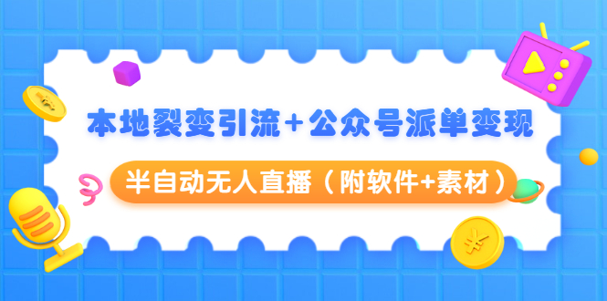 本地裂变引流+公众号派单变现+半自动无人直播（附软件+素材）-晟哥学社资源库