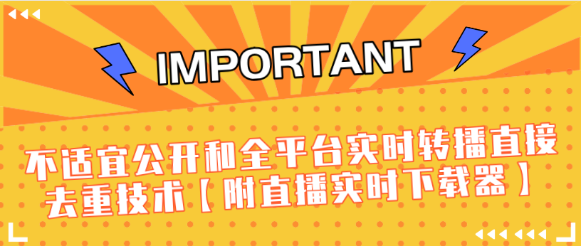 J总9月抖音最新课程：不适宜公开和全平台实时转播直接去重技术【附直播实时下载器】-晟哥学社资源库