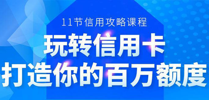 百万额度信用卡的全玩法，6年信用卡实战专家，手把手教你玩转信用卡（12节)-晟哥学社资源库
