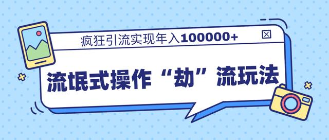 团队内部课程，流氓式操作“劫”流玩法,疯狂引流实现年入100000+-晟哥学社资源库
