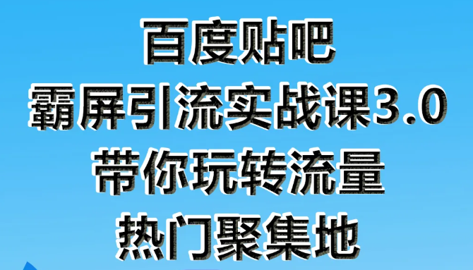 狼叔百度贴吧霸屏引流实战课3.0，带你玩转流量热门聚集地-晟哥学社资源库
