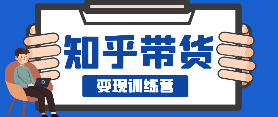 知乎带货变现训练营，教你0成本变现，告别拿死工资的生活-晟哥学社资源库