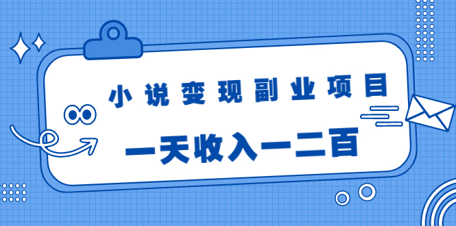 小说变现副业项目：老项目新玩法，视频被动引流躺赚模式，一天收入一二百-晟哥学社资源库
