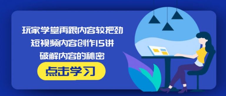 玩家学堂再跟内容较把劲·短视频内容创作15讲,破解内容的秘密-晟哥学社资源库