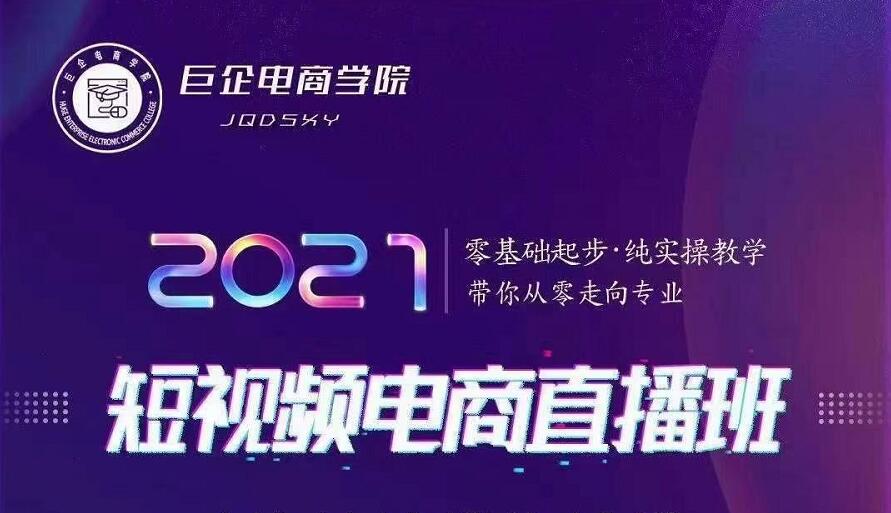 巨企电商学院·2021短视频电商直播班，价值2980元-晟哥学社资源库
