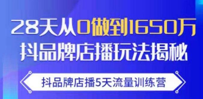 抖品牌店播·5天流量训练营：28天从0做到1650万，抖品牌店播玩法-晟哥学社资源库