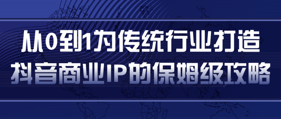 从0到1为传统行业打造抖音商业IP简单高效的保姆级攻略-晟哥学社资源库