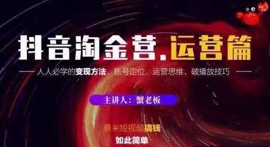 蟹老板抖音淘金营运营篇，短视频搞钱如此简单价值599元-晟哥学社资源库