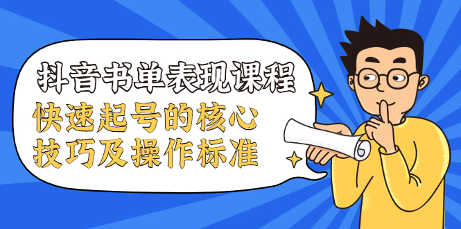 抖音书单表现课程，快速起号的核心技巧及操作标准-晟哥学社资源库