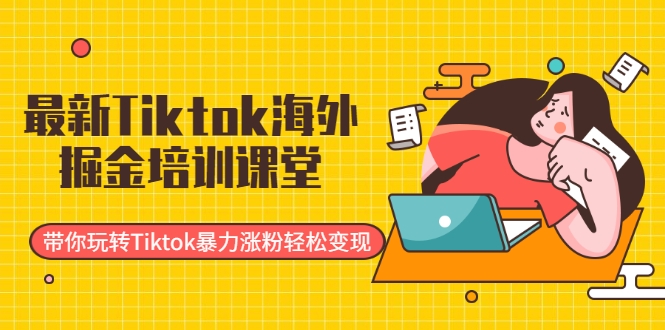最新Tiktok海外掘金培训课堂：带你玩转Tiktok暴力涨粉轻松变现-晟哥学社资源库