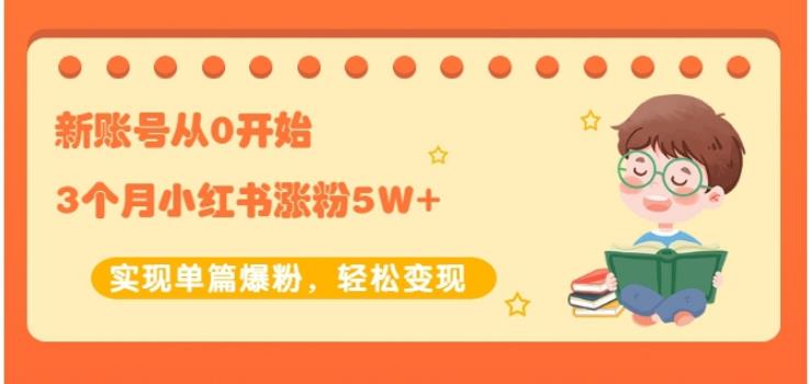 生财小红书涨粉变现：新账号从0开始3个月小红书涨粉5W+实现单篇爆粉-晟哥学社资源库