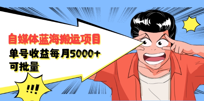 自媒体蓝海搬运项目：单号收益每月基本都可以达到5000+，可批量-晟哥学社资源库