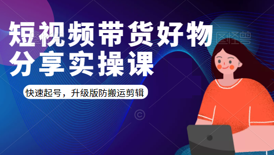 短视频带货好物分享实操课：快速起号，升级版防搬运剪辑-晟哥学社资源库