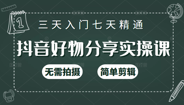抖音好物分享实操课，无需拍摄，简单剪辑，短视频快速涨粉（125节视频课程）-晟哥学社资源库