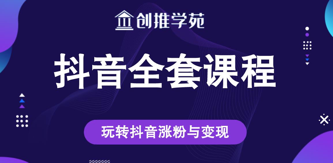 创推学苑抖音赚钱全套课程，玩转抖音涨粉与变现-晟哥学社资源库