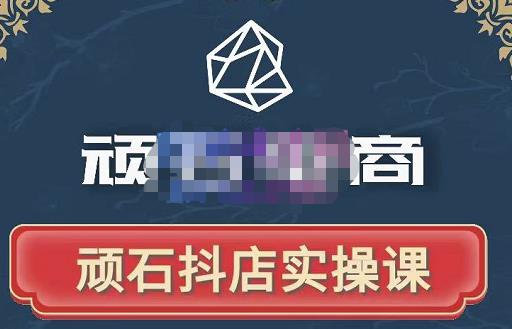顽石电商·抖店自然流线上实操课【2022版】，从零教你做抖音小店-晟哥学社资源库