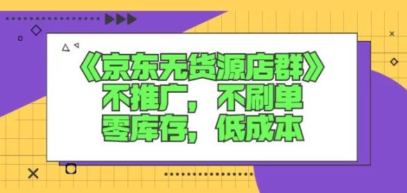 诺思星商学院京东无货源店群课：不推广，不刷单，零库存，低成本-晟哥学社资源库