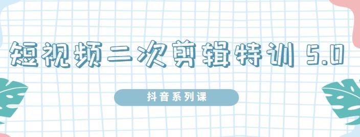 陆明明·短视频二次剪辑特训5.0，1部手机就可以操作，0基础掌握短视频二次剪辑和混剪技-晟哥学社资源库