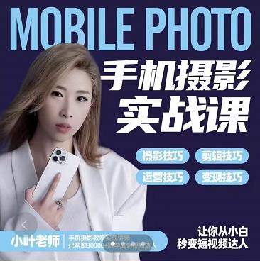 小叶老师手机摄影实战课：思维+实操，适合新手一站式拍摄剪辑教学，让你从小白秒变短视频达人-晟哥学社资源库