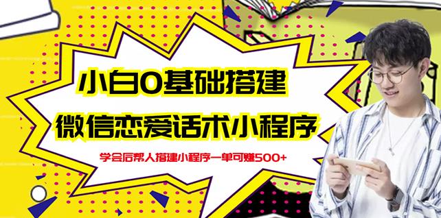 新手0基础搭建微信恋爱话术小程序，一单赚几百【视频教程+小程序源码】-晟哥学社资源库