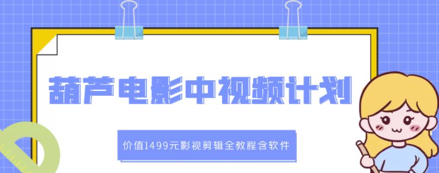 葫芦电影中视频解说教学：价值1499元影视剪辑全教程含软件-晟哥学社资源库