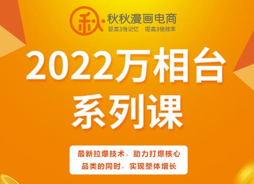 秋秋漫画电商2022万相台系列课，最新拉爆技术，助力打爆核心品类的同时，实现整体增长-晟哥学社资源库