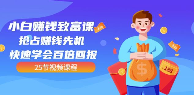 【全网最火】小白赚钱致富课：抢占赚钱先机快速学会百倍回报（25节视频）-晟哥学社资源库