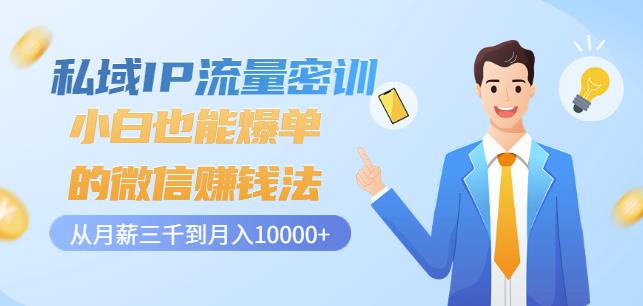 私域IP流量密训：小白也能爆单的微信赚钱法，从月薪三千到月入10000+-晟哥学社资源库