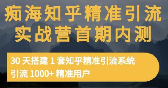 痴海知乎精准引流实战营1-2期，30天搭建1套知乎精准引流系统，引流1000+精准用户-晟哥学社资源库