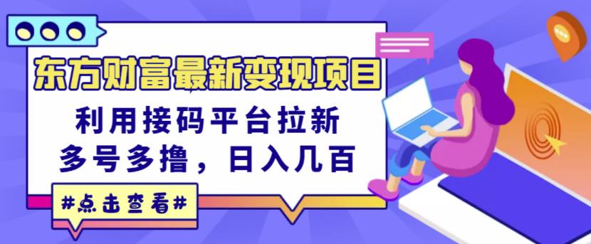 东方财富最新变现项目，利用接码平台拉新，多号多撸，日入几百无压力-晟哥学社资源库
