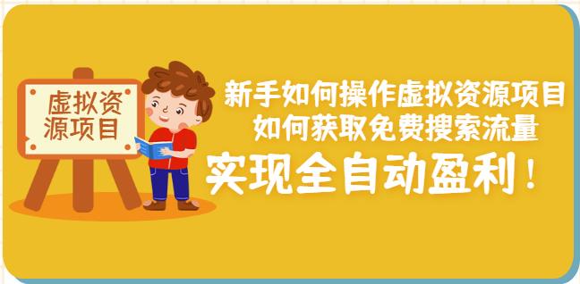 新手如何操作虚拟资源项目：如何获取免费搜索流量，实现全自动盈利！-晟哥学社资源库