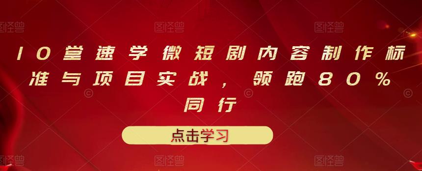 10堂速学微短剧内容制作标准与项目实战，领跑80%同行-晟哥学社资源库