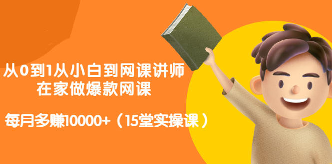 从0到1从小白到网课讲师：在家做爆款网课，每月多赚10000+（15堂实操课）-晟哥学社资源库