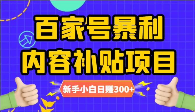 百家号暴利内容补贴项目，图文10元一条，视频30一条，新手小白日赚300+-晟哥学社资源库
