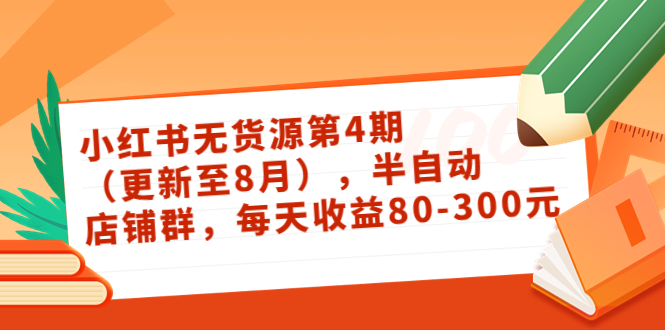 小红书无货源第4期（更新至8月），半自动店铺群，每天收益80-300-晟哥学社资源库