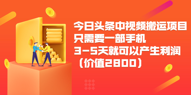 今日头条中视频搬运项目，只需要一部手机3-5天就可以产生利润（价值2800元）-晟哥学社资源库