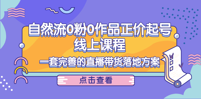 电商自然流0粉0作品正价起号线上课程：一套完善的直播带货落地方案-晟哥学社资源库
