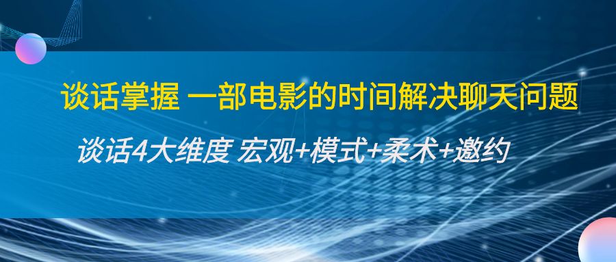 谈话掌握一部电影的时间解决聊天问题：谈话四大维度:宏观+模式+柔术+邀约-晟哥学社资源库