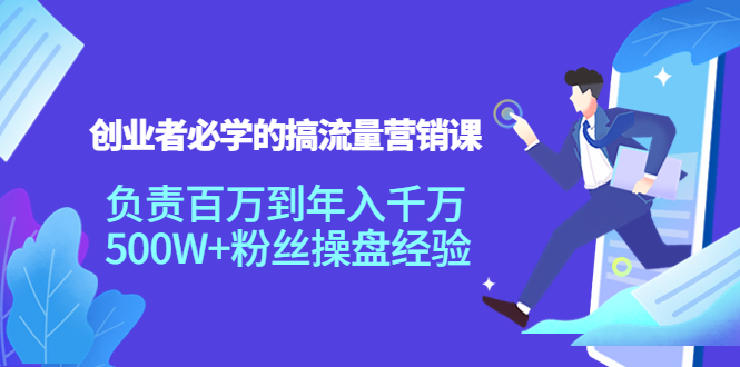 创业者必学的搞流量营销课：负责百万到年入千万，500W+粉丝操盘经验-晟哥学社资源库