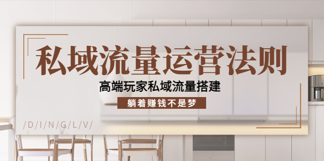 私域流量运营法则，高端玩家私域流量搭建，躺着赚钱不是梦-晟哥学社资源库