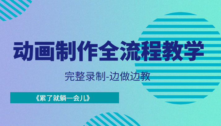 动画制作全流程教学-完整录制-边做边教-《累了就躺一会儿》-晟哥学社资源库