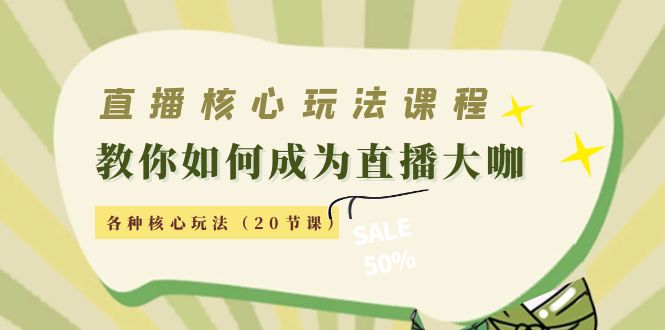 直播核心玩法：教你如何成为直播大咖，各种核心玩法（20节课）-晟哥学社资源库