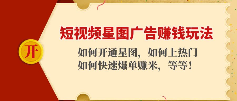 短视频星图广告赚钱玩法：如何开通，如何上热门，如何快速爆单赚米！-晟哥学社资源库