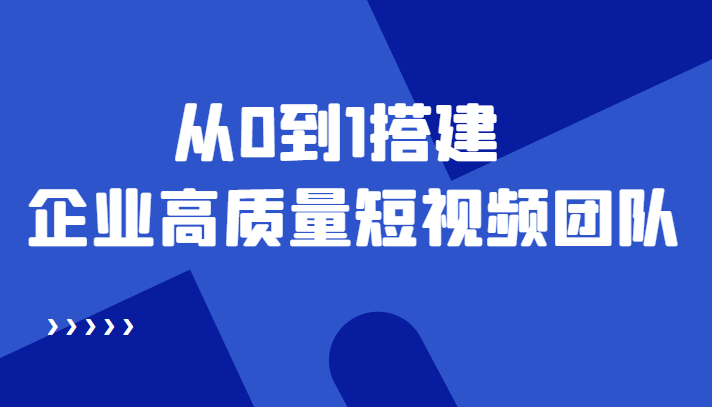 老板必学12节课，教你从0到1搭建企业高质量短视频团队，解决你的搭建难题-晟哥学社资源库
