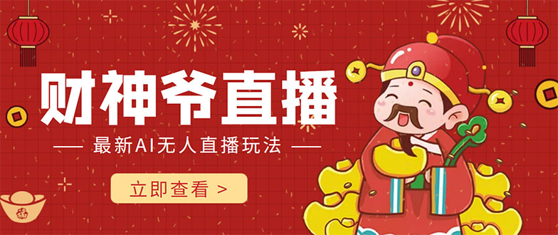 抖音快手财神爷AI智能直播间 无需真人出镜实时互动 不封号礼物打赏赚到手软-晟哥学社资源库
